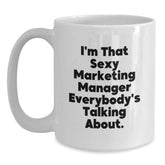 Funny Marketing Manager Gifts, I'm That Sexy Marketing Manager Everybody's Talking About, White Coffee Mug, Birthday Unique Gifts from Friends to Marketing Manager - Main
